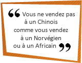 Vous ne vendez pas &agrave; un Chinois comme vous vendez &agrave; un Norv&eacute;gien ou un Africain...