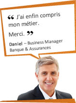 J'ai enfin compris mon m&eacute;tier. Merci. Daniel – Business Manager – Banque & Assurances
