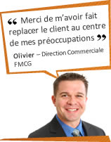 Merci de m'avoir fait replacer le client au centre de mes pr&eacute;occupations. Olivier – Direction Commerciale – FMCG